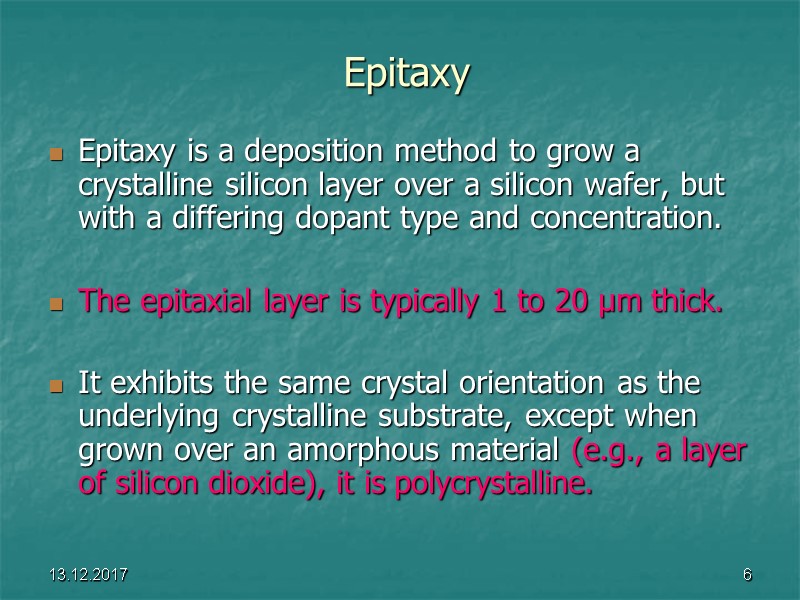 13.12.2017 6 Epitaxy Epitaxy is a deposition method to grow a crystalline silicon layer
